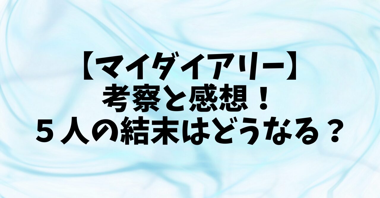 【マイダイアリー】考察と感想！５人の結末はどうなる？