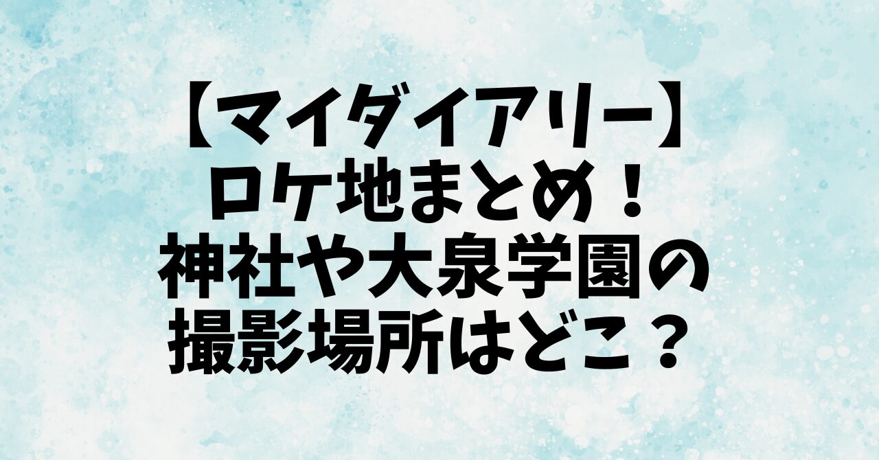 【マイダイアリー】ロケ地まとめ！神社や大泉学園の撮影場所はどこ？