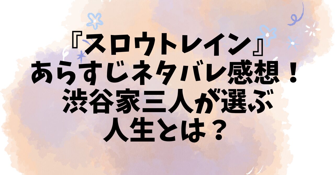 『スロウトレイン』あらすじネタバレ感想！渋谷家三人が選ぶ人生とは？