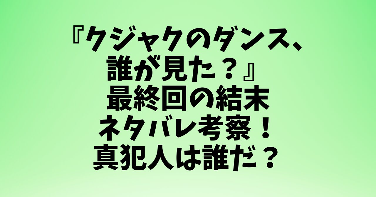 『クジャクのダンス、誰が見た？』最終回の結末ネタバレ考察！真犯人は誰だ？