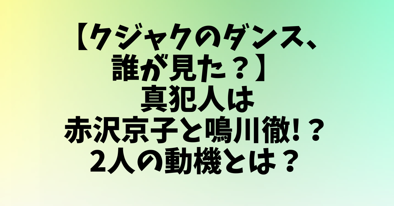 【クジャクのダンス、誰が見た？】真犯人は赤沢京子と鳴川徹？2人の動機を考察！